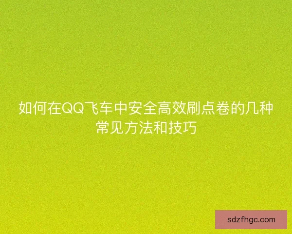 如何在QQ飞车中安全高效刷点卷的几种常见方法和技巧
