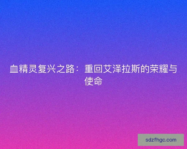血精灵复兴之路：重回艾泽拉斯的荣耀与使命