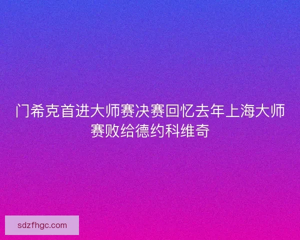 门希克首进大师赛决赛回忆去年上海大师赛败给德约科维奇